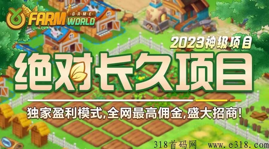 2023最牛项目FarmWorld农场世界,全球项目,海内外同时运营,3年的精心打造,全网独家!