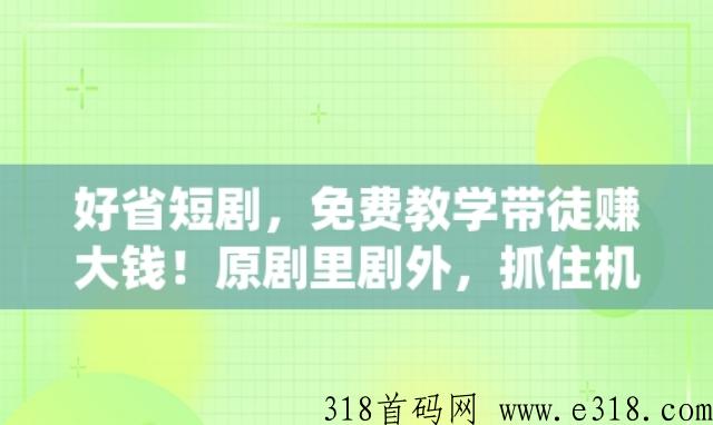 好省短剧，免费教学带徒，助你实现财富梦想！原剧里剧外，机会多多，等你来挖掘！