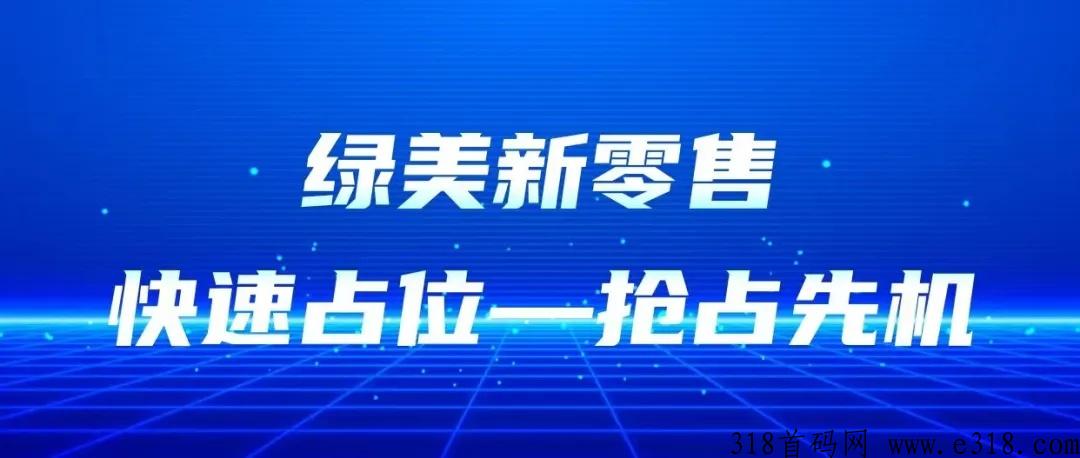 绿美新零售，全新模式四模合一，内排期，待遇拉满！