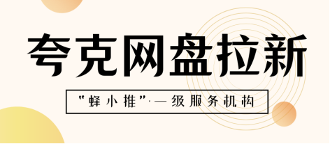 蜂小推：不容错过：挖掘夸克网盘拉新，收益多元化的潜在秘诀！