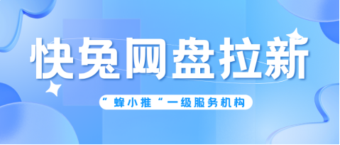 蜂小推，原来这样做，快兔网盘拉新收益能翻倍