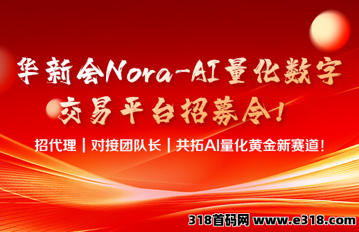 【华新会Nora-AI量化数字交易平台代理招募令】——抢占AI+元宇宙财富新蓝海，诚邀全球社群领袖共启征程！